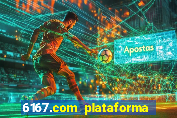 6167.com plataforma de jogos